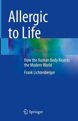 Allergic to Life: How the Human Body Rejects the Modern World by Frank Lichtenbe