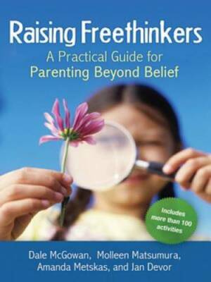 Raising Freethinkers: A Practical Guide for Parenting Beyond Belief - GOOD