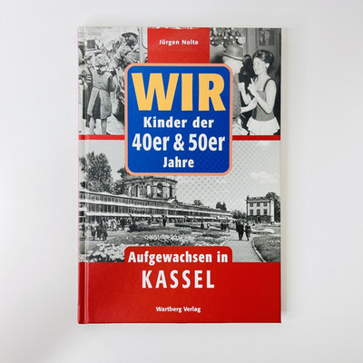 WIR Kinder der 40er & 50er Jahre Aufgewachsen in Kassel Jürgen Nolte 1. Auflage