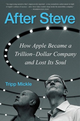After Steve | How Apple Became a Trillion-Dollar Company and Lost Its Soul