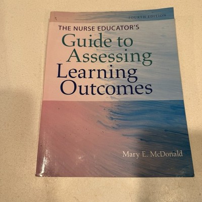 The Nurse Educators Guide to Assessing Learning Outcomes Paperback Fourth Edit.