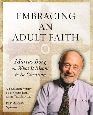 Embracing an Adult Faith Participant's Workbook: Marcus Borg on What it Mean...