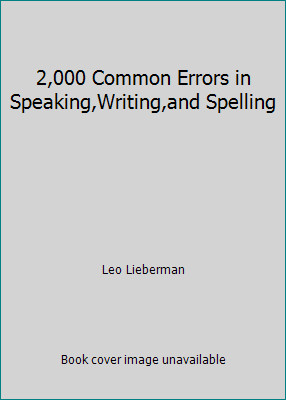 2,000 Common Errors in Speaking,Writing,and Spelling by Leo Lieberman