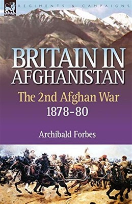 Großbritannien in Afghanistan: Der zweite Afghanistankrieg 1878-80 (2) - Forbes Archibald