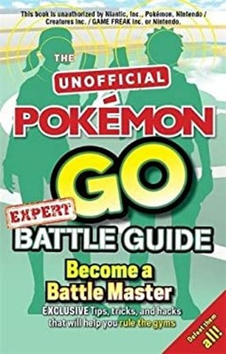 Pokemon Go Expert Battle Guide: Tips, Tricks and Hacks to Help Yo
