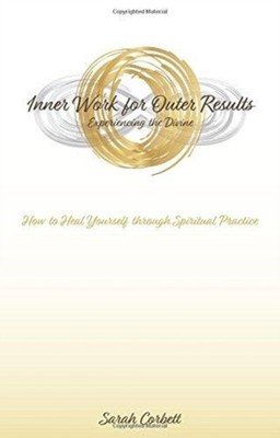 Corbett - Inner Work for Outer Results  How to Heal Yourself Through S - X555z