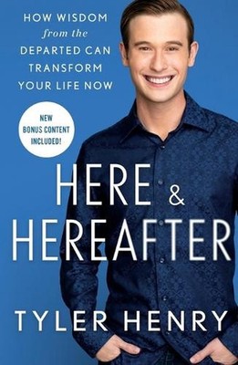 Here & Hereafter: How Wisdom from the Departed Can Transform Your Life Now by Ty