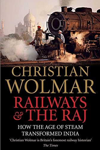 Railways and The Raj: How the Age of Steam Transformed India,C .