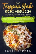 Das Teppan Yaki Kochbuch: Grillen nach japanischer Tradition mit 80 genussvollen