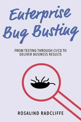 Enterprise Bug Busting: from Testing Through Ci/CD to D - Paperback NEW Rosalind