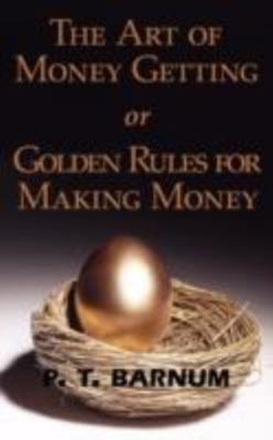 The Art of Money Getting or Golden Rules for Making Money by Barnum, P. T.