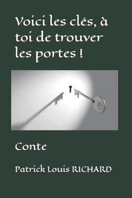 Voici les cls, toi de trouver les portes !: Conte by Patrick Louis Richard (Fren