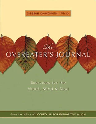 Overeater's Journal: Exercises for the Heart, Mind and Soul