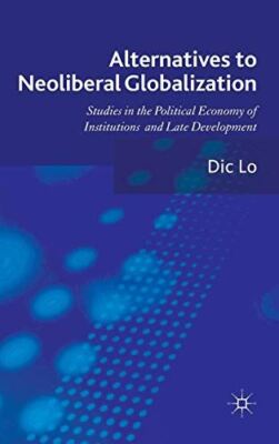 Alternatives to Neoliberal Globalization: Studies in the by D Lo