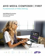 Avid Media Composer First: Fundamentals of Video Editing by Avid Technology: New