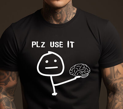 Please Use Your Brain Sarcastic T-Shirt - Funny Sarcastic Tee for Men & Women -