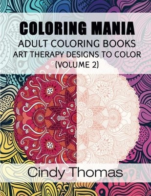 COLORING MANIA: ADULT COLORING BOOKS - ART THERAPY DESIGNS By Cindy Thomas *NEW*