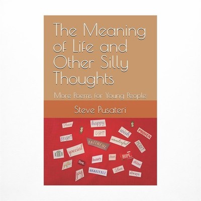 The Meaning of Life and Other Silly Thoughts: More Poems for Young People