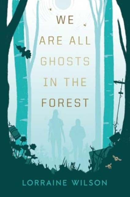 We Are All Ghosts in the Forest by Lorraine Wilson (Hardback Book)