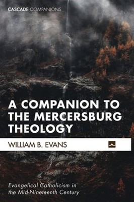 A Companion to the Mercersburg Theology: Evangelical Catholicism in the Mid