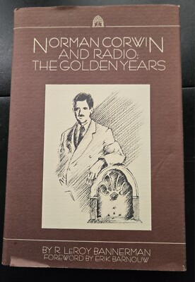 Norman Corwin and Radio : The Golden Years Hardcover R. LeRoy Bannerman