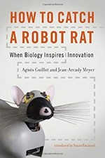 How to Catch a Robot Rat : When Biology Inspires Innovation Hardc