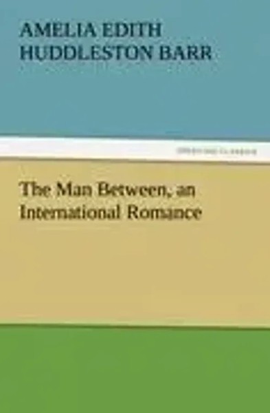 Amelia Edith Huddleston Barr | The Man Between, An International Romance | Buch-image