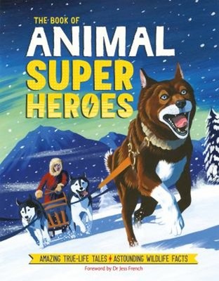 The Book Of Animal Superheroes: Amazing True-Life Tales; Astound