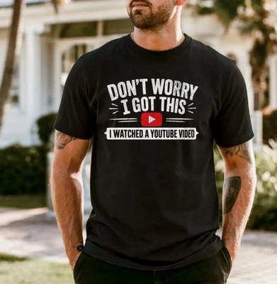 Dont Worry I Got This I Watched A YouTube Video, Funny BBQ T Shirt, Gift HOT