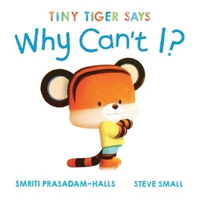 Tiny Tiger Says Why Can't I? by Smriti Prasadam-Halls Hardcover Book