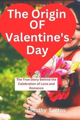 The Origin of Valentine's Day: The True Story Behind the Celebration of Love and