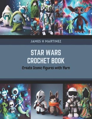 Star Wars Häkelbuch: Erstellen Sie ikonische Figuren mit Garn von James H. Martinez Pap