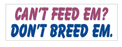 Can't Feed Em Don't Breed Em Funny Bumper Sticker or Helmet Sticker D621