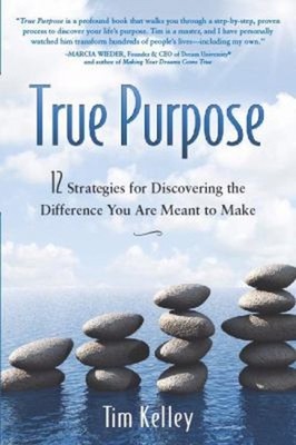 True Purpose : 12 Strategies for Discovering the Difference You A