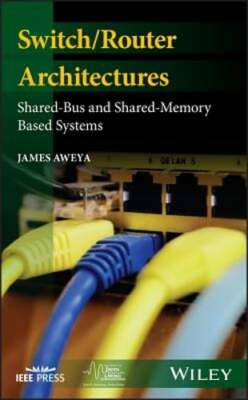 Switch/Router Architectures: Shared-Bus and Shared-Memory Based Systems by Aweya