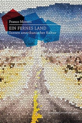 Ein fernes Land: Szenen amerikanischer Kultur Franco Moretti