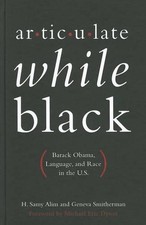 Articulate While Black: Barack Obama, Language, and Race in the U.S by H. Samy A