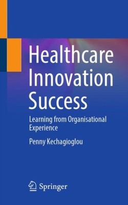 HEALTHCARE INNOVATION SUCCESS : LEARNING by KECHAGIOGLOU, PENNY Paperback