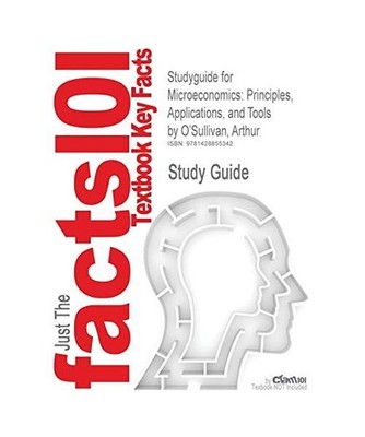 Studyguide for Microeconomics: Principles, Applications, and Tools by O'Sullivan