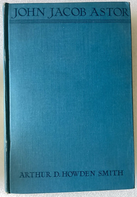 JOHN JACOB ASTOR: LANDLORD OF NEW YORK/ARTHUR D HOWDEN SMITH/VG 1929 FIRST ED HC
