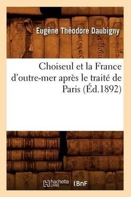 Choiseul Et La France d'Outre-Mer Aprs Le Trait de Paris (d.1892) by Eug?ne Th?o