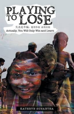 Playing to Lose: Actually, You Will Only Win and Learn by Sunantha, Kathryn