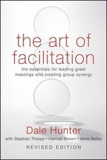 THE ART OF FACILITATION: THE ESSENTIALS FOR LEADING GREAT By Dale Hunter VG