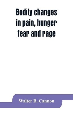 Bodily changes in pain, hunger, fear and rage, an account of recent researches i