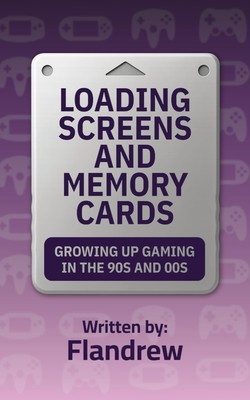 Loading Screens and Memory Cards: Growing Up Gaming in the 90s and 00s