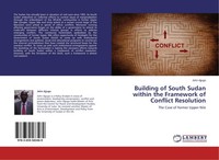 Building Of South Sudan Within The Framework Of Conflict Resolution John Ajjugo