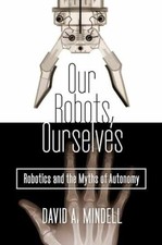 Our Robots, Ourselves: Robotics - Hardcover, by Mindell David A. - Very Good g