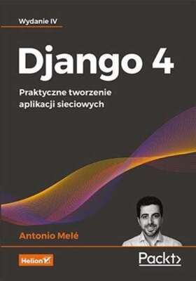 Django 4 Praktyczne tworzenie aplikacji ANTONIO MELE / Helion