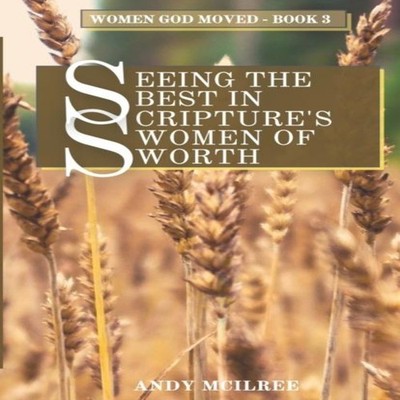Seeing the Best in Scripture's Women of Worth Andy McIlree Paperb