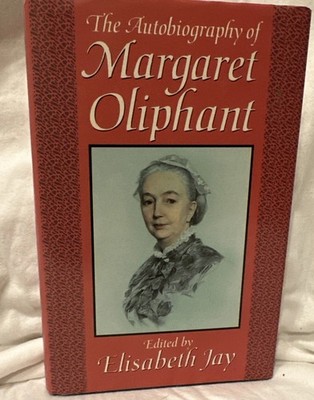 THE AUTOBIOGRAPHY OF MARGARET OLIPHANT Elisabeth Jay Oxford Univ. Press HC 1990